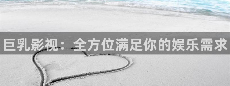 国产限制浮力影院：巨乳影视：全方位满足你的娱乐需求
