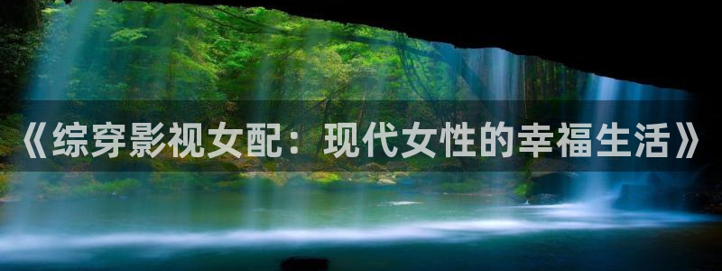 国产浮力影院第1页：《综穿影视女配：现代女性的幸福生活》
